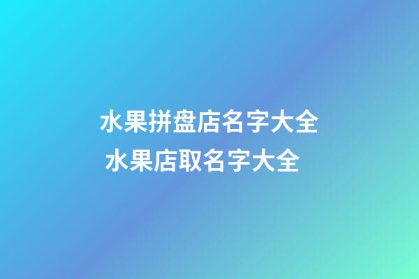 水果拼盘店名字大全 水果店取名字大全-第1张-店铺起名-玄机派